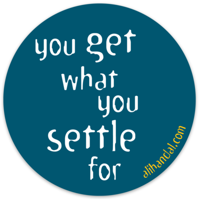You Get What You Settle For ~ 2 Stickers